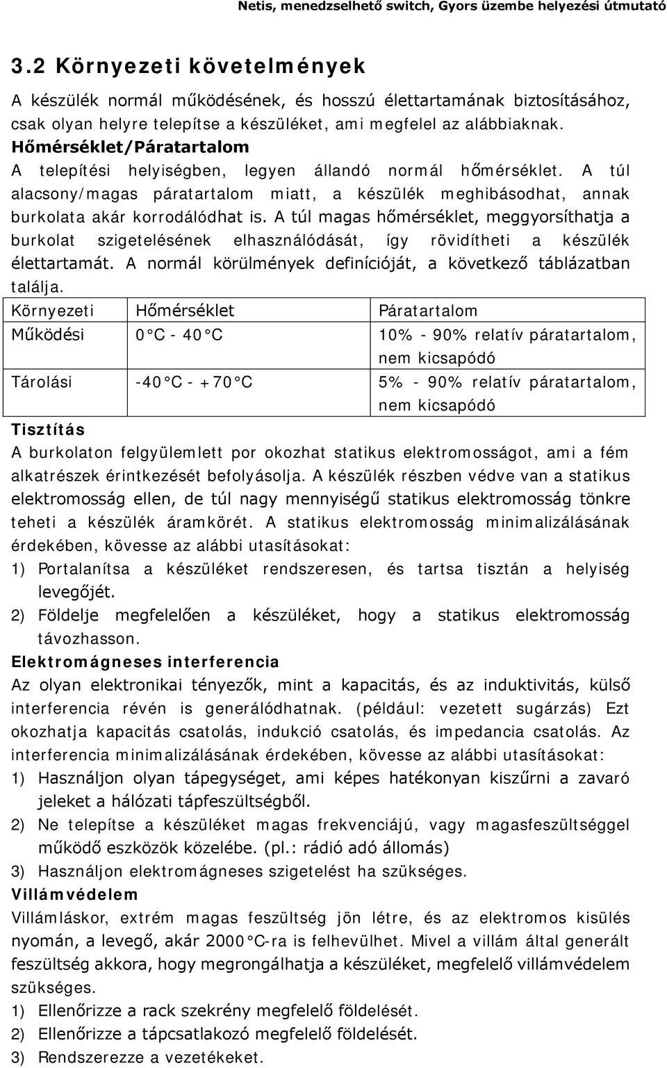 A túl magas hőmérséklet, meggyorsíthatja a burkolat szigetelésének elhasználódását, így rövidítheti a készülék élettartamát. A normál körülmények definícióját, a következő táblázatban találja.