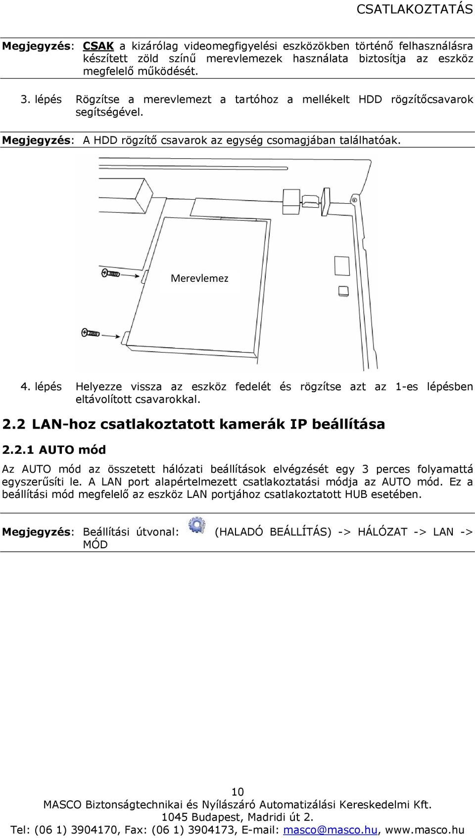 lépés Helyezze vissza az eszköz fedelét és rögzítse azt az 1-es lépésben eltávolított csavarokkal. 2.