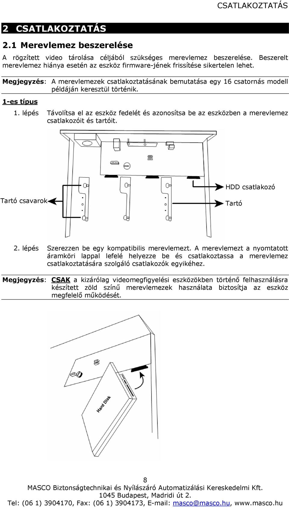 lépés Távolítsa el az eszköz fedelét és azonosítsa be az eszközben a merevlemez csatlakozóit és tartóit. HDD csatlakozó Tartó csavarok Tartó 2. lépés Szerezzen be egy kompatibilis merevlemezt.