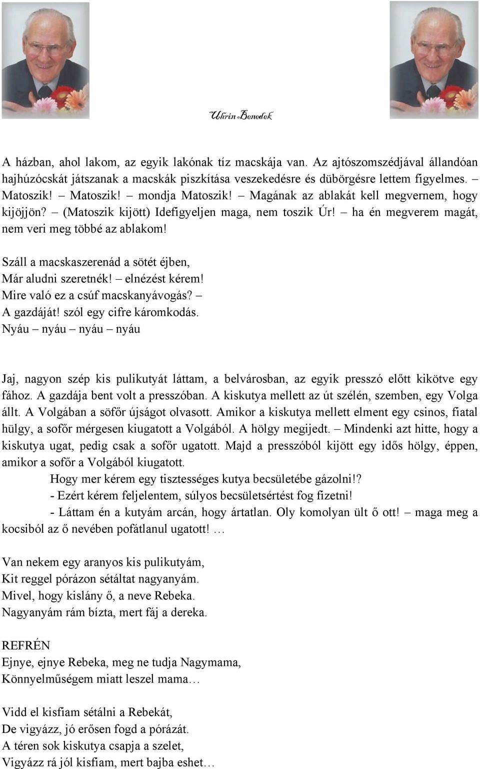 Száll a macskaszerenád a sötét éjben, Már aludni szeretnék! elnézést kérem! Mire való ez a csúf macskanyávogás? A gazdáját! szól egy cifre káromkodás.