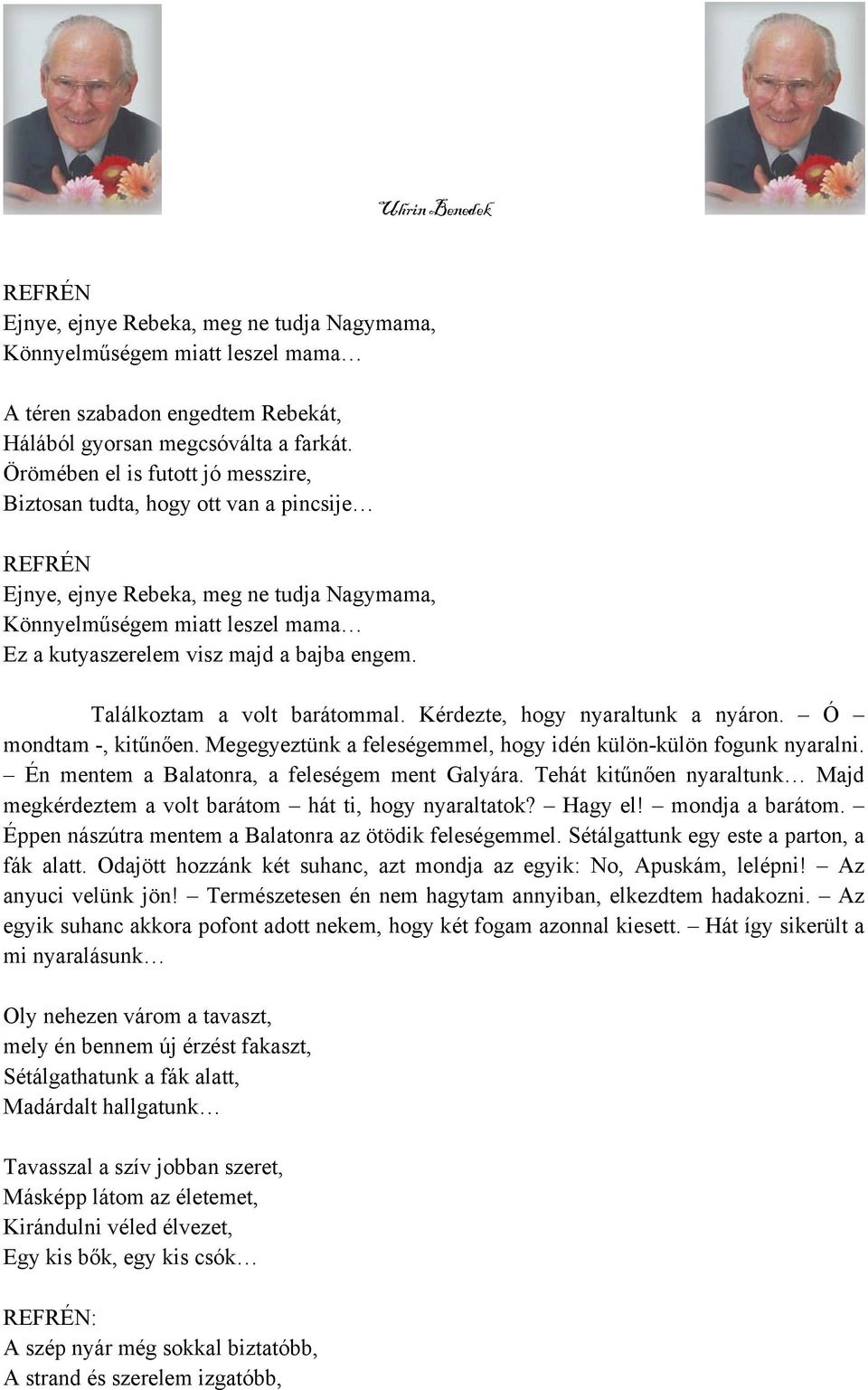 engem. Találkoztam a volt barátommal. Kérdezte, hogy nyaraltunk a nyáron. Ó mondtam -, kitűnően. Megegyeztünk a feleségemmel, hogy idén külön-külön fogunk nyaralni.