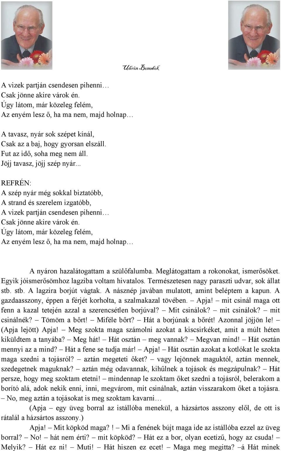 Úgy látom, már közeleg felém, Az enyém lesz ő, ha ma nem, majd holnap Uhrin Benedek A nyáron hazalátogattam a szülőfalumba. Meglátogattam a rokonokat, ismerősöket.