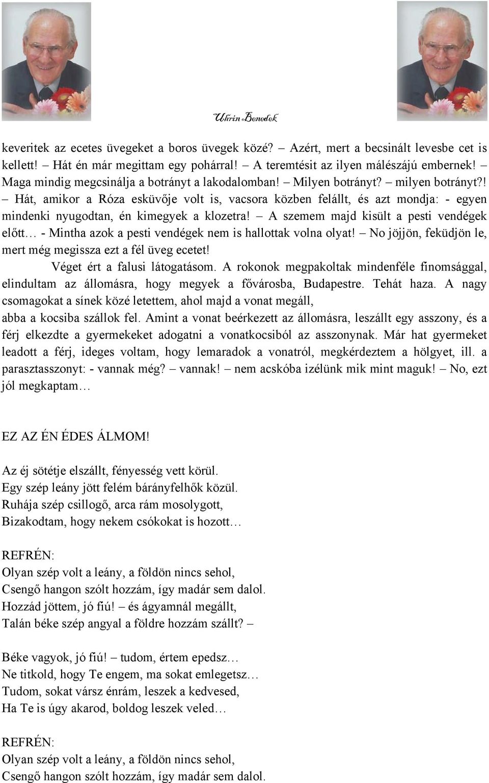 ! Hát, amikor a Róza esküvője volt is, vacsora közben felállt, és azt mondja: - egyen mindenki nyugodtan, én kimegyek a klozetra!