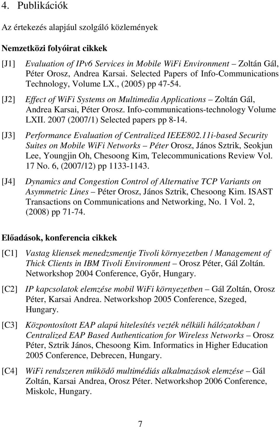 Info-communications-technology Volume LXII. 2007 (2007/1) Selected papers pp 8-14. Performance Evaluation of Centralized IEEE802.
