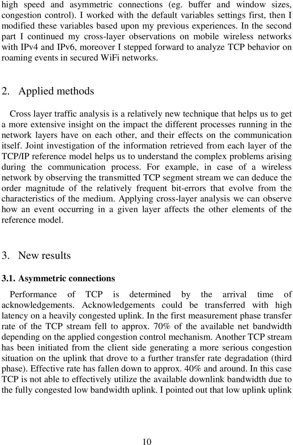 In the second part I continued my cross-layer observations on mobile wireless networks with IPv4 and IPv6, moreover I stepped forward to analyze TCP behavior on roaming events in secured WiFi