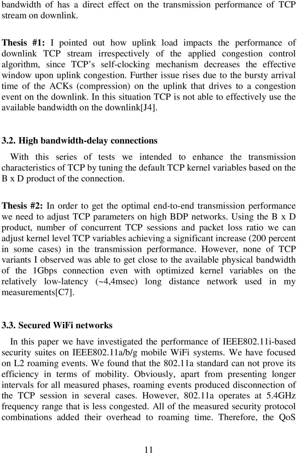 effective window upon uplink congestion. Further issue rises due to the bursty arrival time of the ACKs (compression) on the uplink that drives to a congestion event on the downlink.