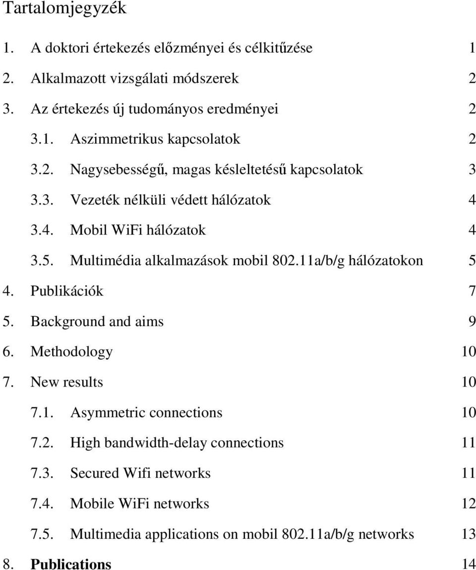 11a/b/g hálózatokon 5 4. Publikációk 7 5. Background and aims 9 6. Methodology 10 7. New results 10 7.1. Asymmetric connections 10 7.2.