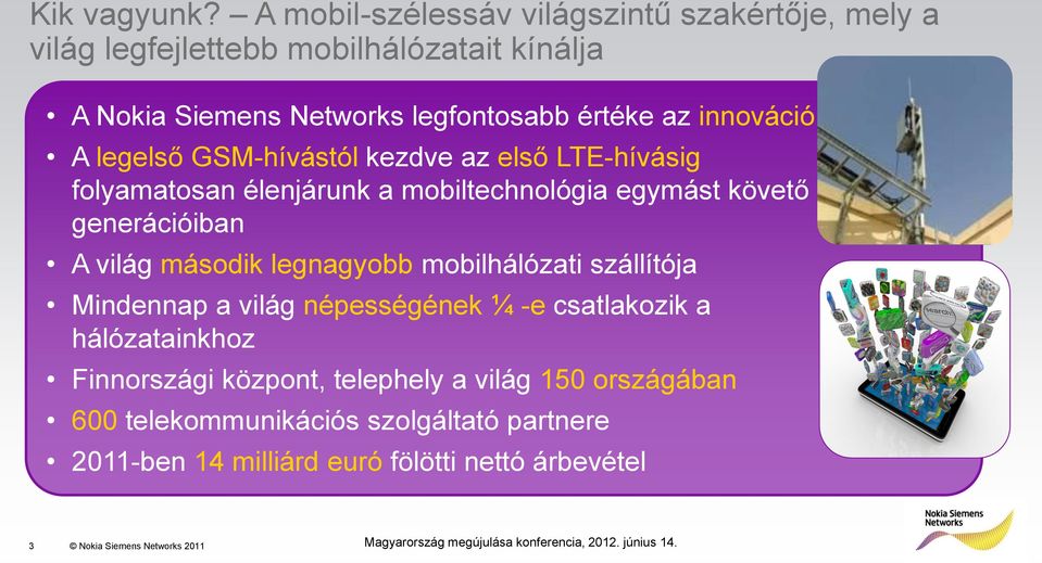 innováció A legelső GSM-hívástól kezdve az első LTE-hívásig folyamatosan élenjárunk a mobiltechnológia egymást követő generációiban A világ