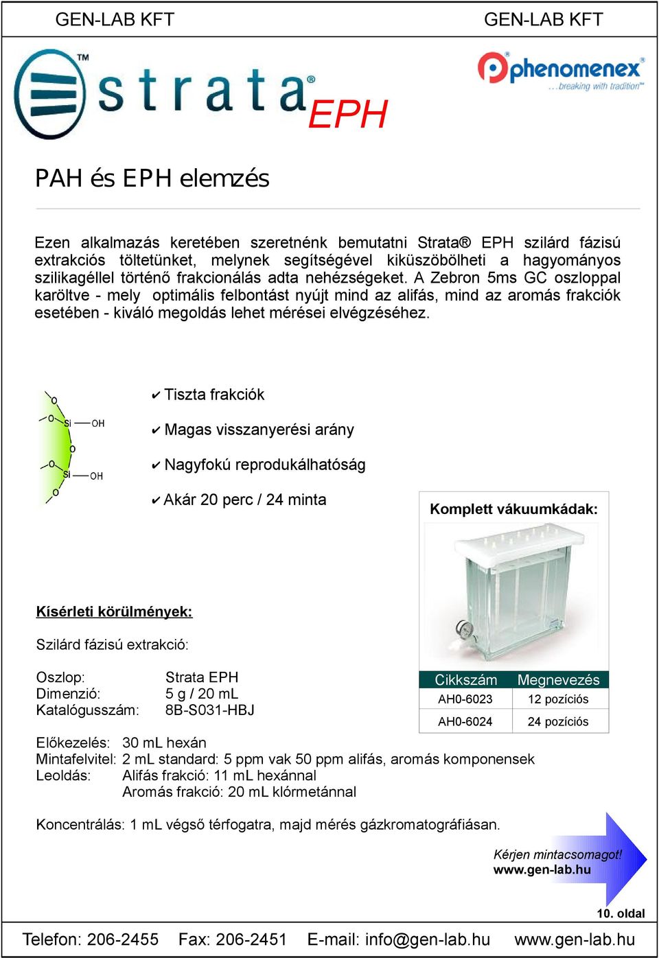 Tiszta frakciók Magas visszanyerési arány Nagyfokú reprodukálhatóság Akár 0 perc / minta Komplett vákuumkádak: Kísérleti körülmények: Szilárd fázisú extrakció: Oszlop: Dimenzió: Katalógusszám: Strata