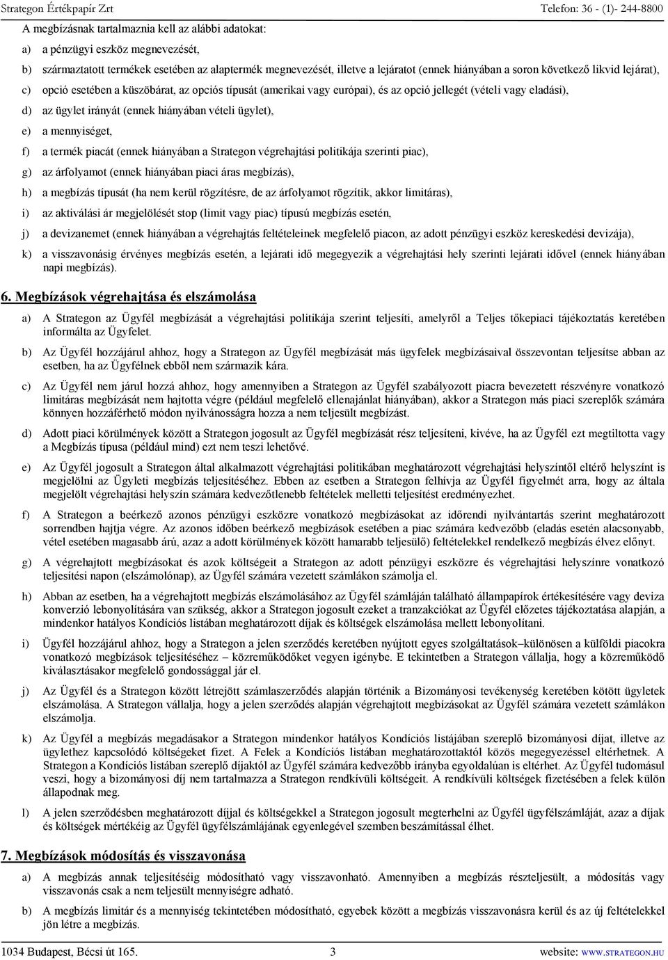 e) a mennyiséget, f) a termék piacát (ennek hiányában a Strategon végrehajtási politikája szerinti piac), g) az árfolyamot (ennek hiányában piaci áras megbízás), h) a megbízás típusát (ha nem kerül