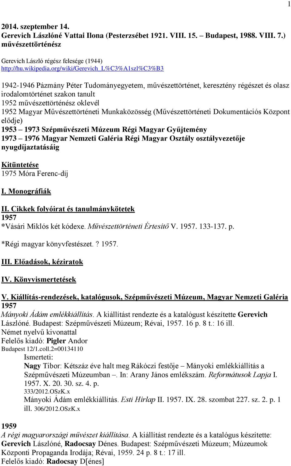 Művészettörténeti Munkaközösség (Művészettörténeti Dokumentációs Központ elődje) 1953 1973 Szépművészeti Múzeum Régi Magyar Gyűjtemény 1973 1976 Magyar Nemzeti Galéria Régi Magyar Osztály