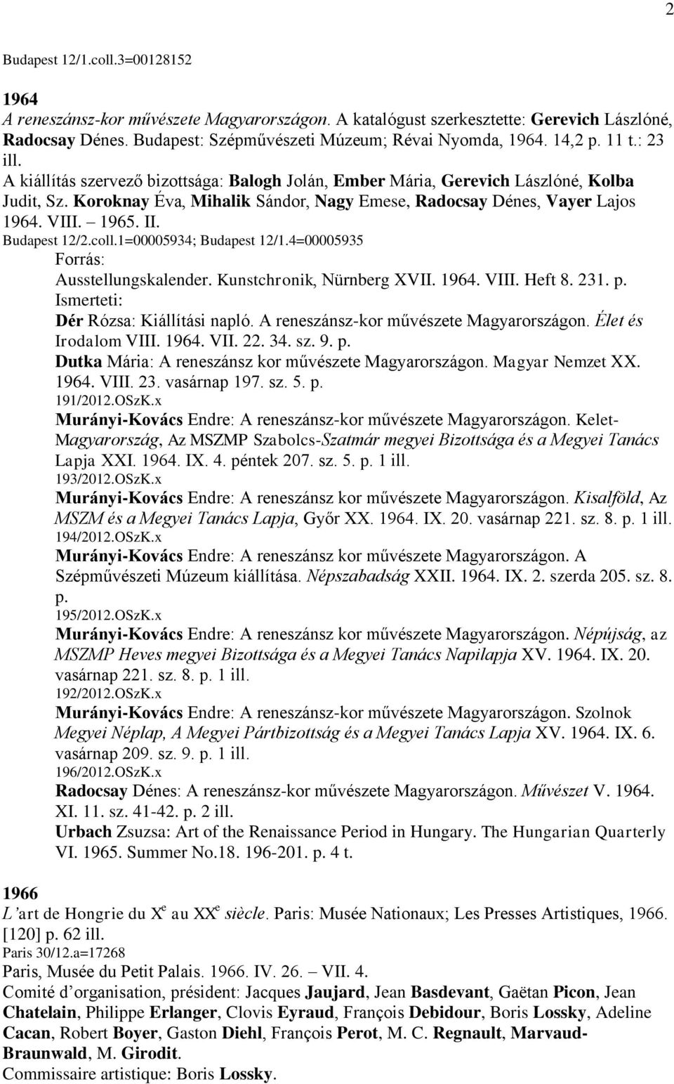 1965. II. Budapest 12/2.coll.1=00005934; Budapest 12/1.4=00005935 Forrás: Ausstellungskalender. Kunstchronik, Nürnberg XVII. 1964. VIII. Heft 8. 231. p. Dér Rózsa: Kiállítási napló.