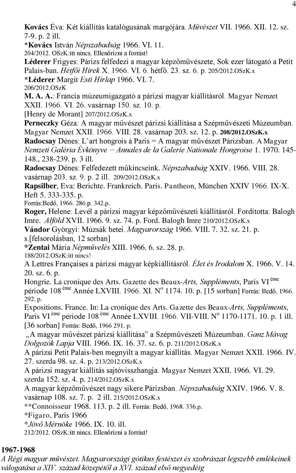 206/2012.OSzK M. A. A.: Francia múzeumigazgató a párizsi magyar kiállításról. Magyar Nemzet XXII. 1966. VI. 26. vasárnap 150. sz. 10. p. [Henry de Morant] 207/2012.OSzK.x Perneczky Géza: A magyar művészet párizsi kiállítása a Szépművészeti Múzeumban.