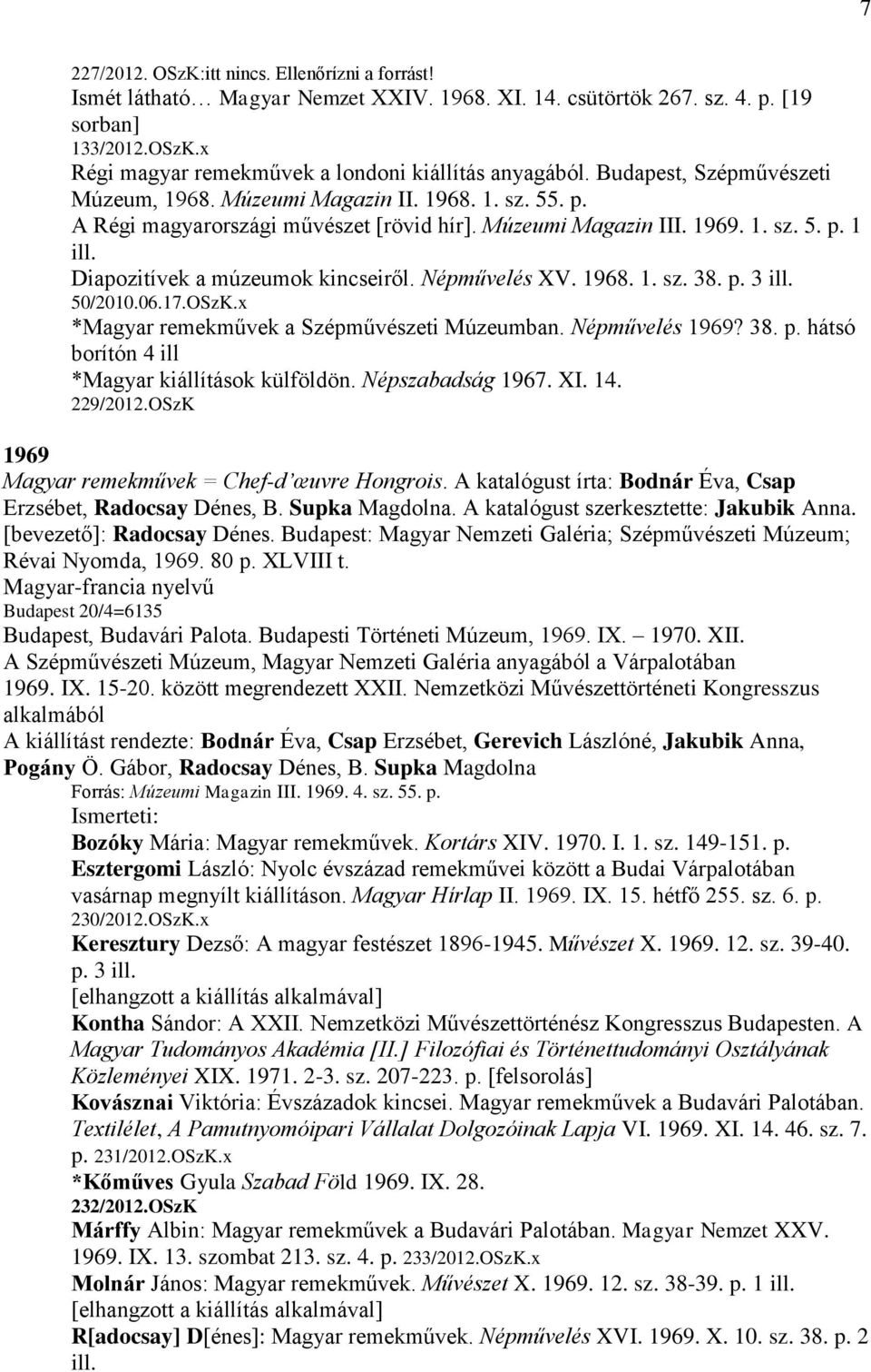 Diapozitívek a múzeumok kincseiről. Népművelés XV. 1968. 1. sz. 38. p. 3 ill. 50/2010.06.17.OSzK.x *Magyar remekművek a Szépművészeti Múzeumban. Népművelés 1969? 38. p. hátsó borítón 4 ill *Magyar kiállítások külföldön.