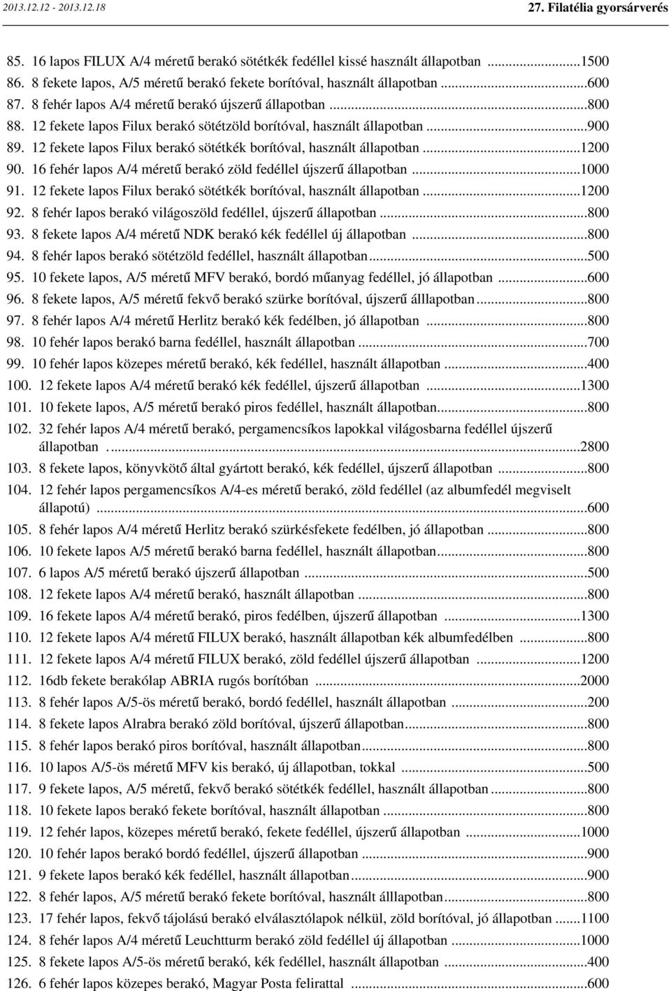 12 fekete lapos Filux berakó sötétkék borítóval, használt állapotban...1200 90. 16 fehér lapos A/4 méretű berakó zöld fedéllel újszerű állapotban...1000 91.