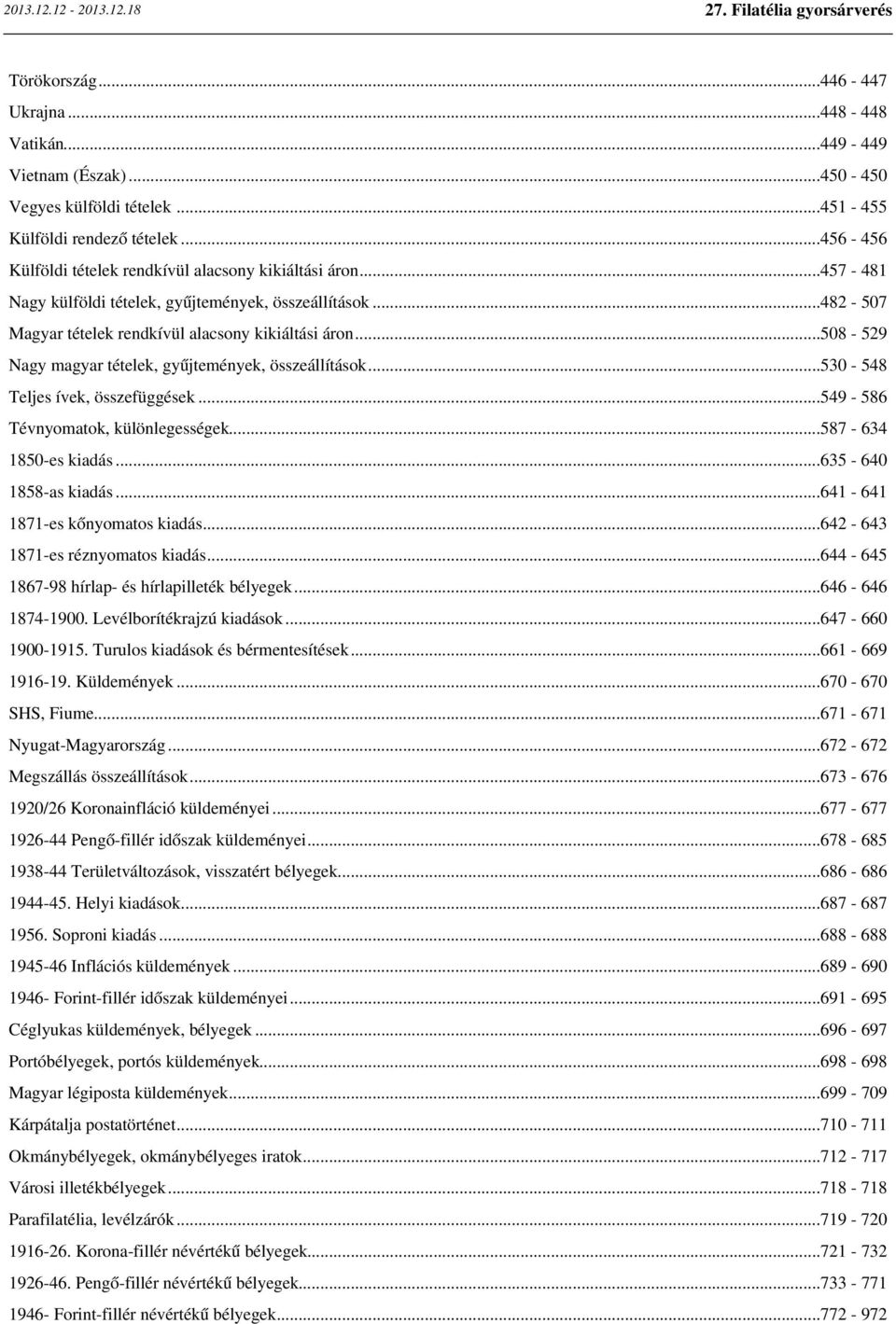 ..508-529 Nagy magyar tételek, gyűjtemények, összeállítások...530-548 Teljes ívek, összefüggések...549-586 Tévnyomatok, különlegességek...587-634 1850-es kiadás...635-640 1858-as kiadás.