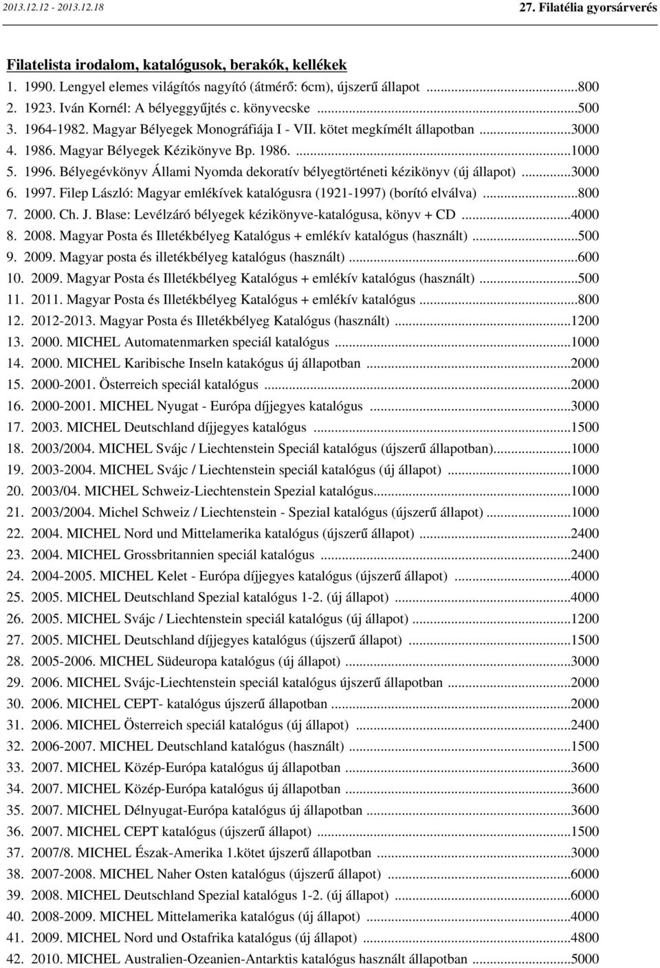 Bélyegévkönyv Állami Nyomda dekoratív bélyegtörténeti kézikönyv (új állapot)...3000 6. 1997. Filep László: Magyar emlékívek katalógusra (1921-1997) (borító elválva)...800 7. 2000. Ch. J.