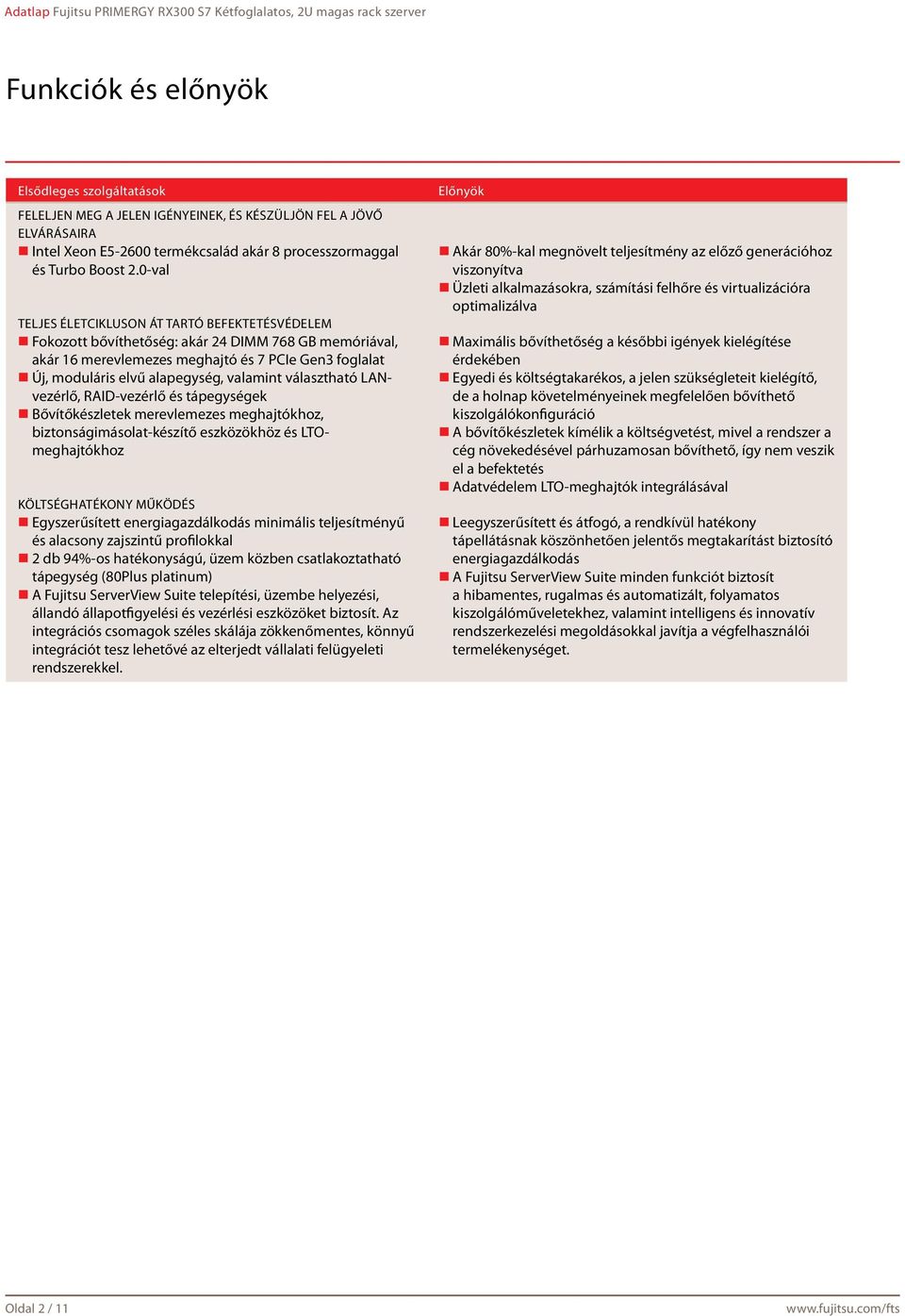 valamint választható LANvezérlő, RAID-vezérlő és tápegységek Bővítőkészletek merevlemezes meghajtókhoz, biztonságimásolat-készítő eszközökhöz és LTOmeghajtókhoz Költséghatékony működés Egyszerűsített