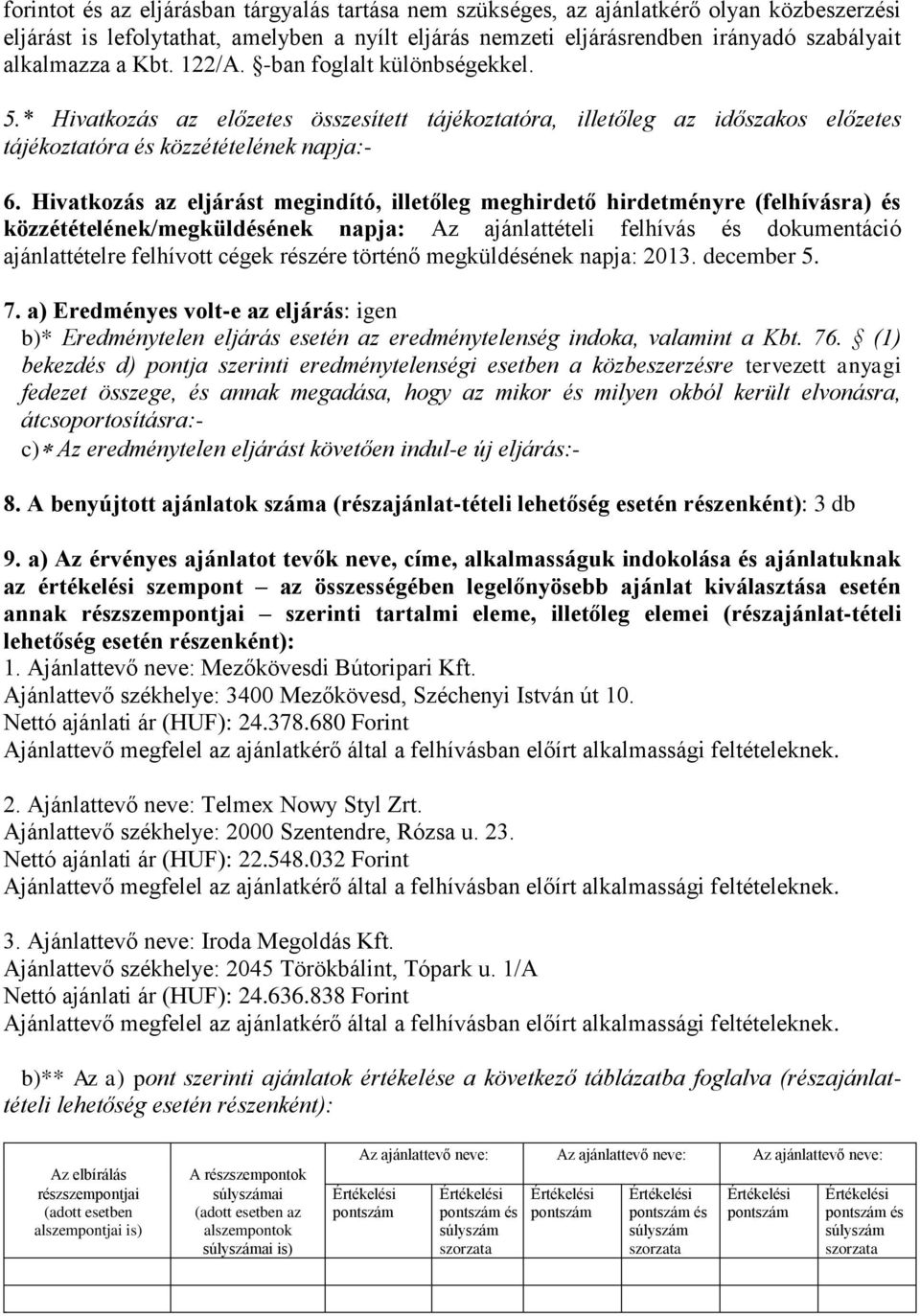 Hivatkozás az eljárást megindító, illetőleg meghirdető hirdetményre (felhívásra) és közzétételének/megküldésének napja: Az ajánlattételi felhívás és dokumentáció ajánlattételre felhívott cégek