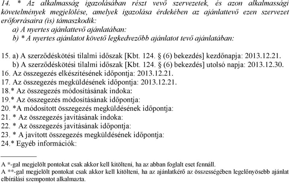 24. (6) bekezdés] utolsó napja: 203.2.30. 6. Az összegezés elkészítésének időpontja: 203.2.2. 7. Az összegezés megküldésének időpontja: 203.2.2. 8.* Az összegezés módosításának indoka: 9.