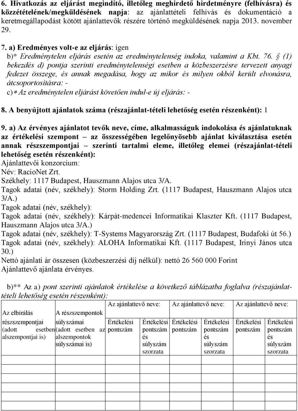 () bekezdés d) pontja szerinti eredménytelenségi esetben a közbeszerzésre tervezett anyagi fedezet összege, és annak megadása, hogy az mikor és milyen okból került elvonásra, átcsoportosításra: - c)