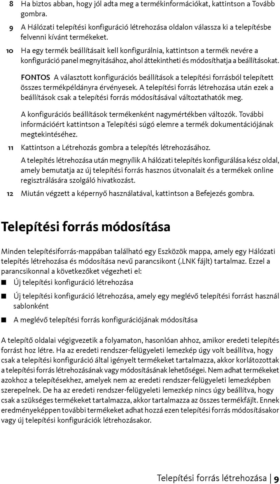 FONTOS A választott konfigurációs beállítások a telepítési forrásból telepített összes termékpéldányra érvényesek.