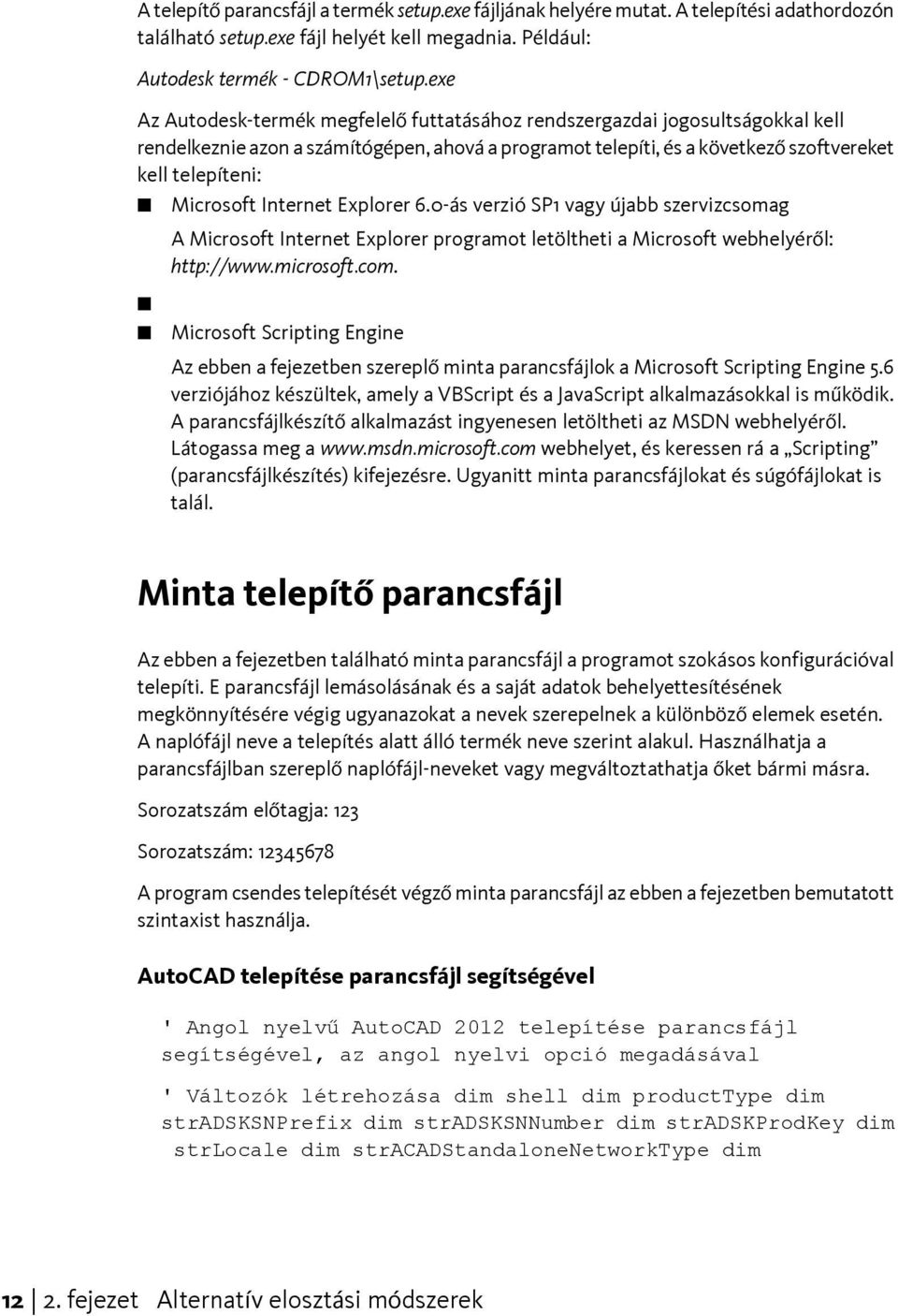 Internet Explorer 6.0-ás verzió SP1 vagy újabb szervizcsomag A Microsoft Internet Explorer programot letöltheti a Microsoft webhelyéről: http://www.microsoft.com.