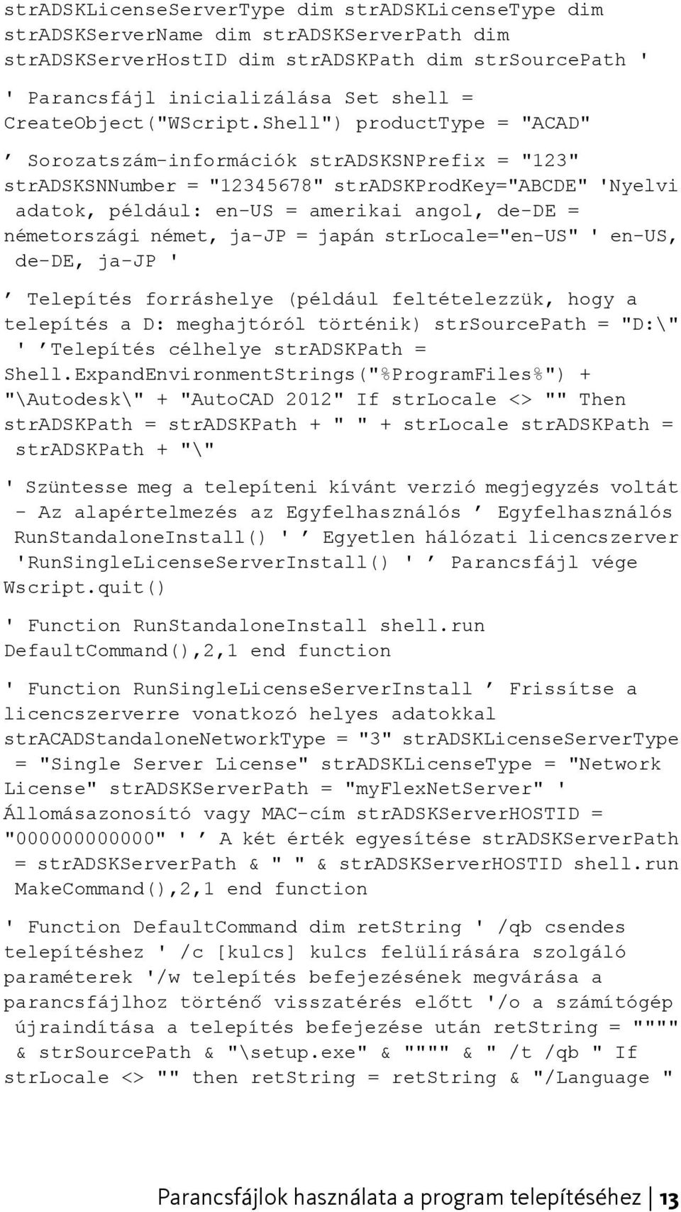 Shell") producttype = "ACAD" Sorozatszám-információk stradsksnprefix = "123" stradsksnnumber = "12345678" stradskprodkey="abcde" 'Nyelvi adatok, például: en-us = amerikai angol, de-de = németországi