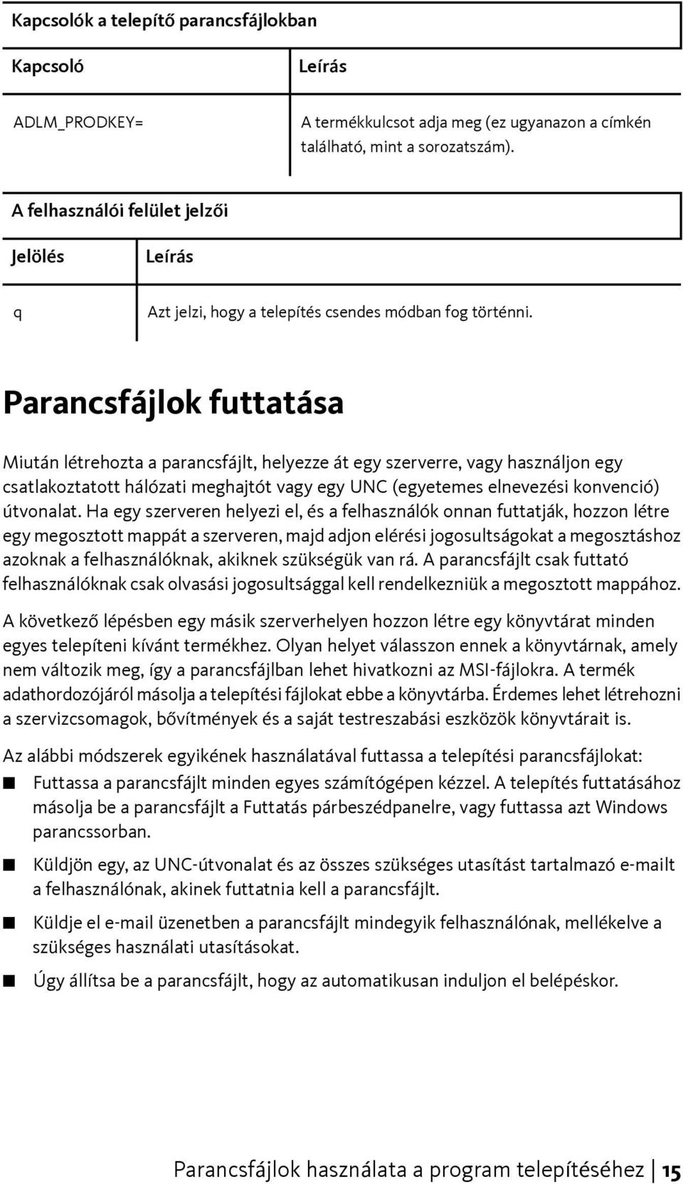 Parancsfájlok futtatása Miután létrehozta a parancsfájlt, helyezze át egy szerverre, vagy használjon egy csatlakoztatott hálózati meghajtót vagy egy UNC (egyetemes elnevezési konvenció) útvonalat.