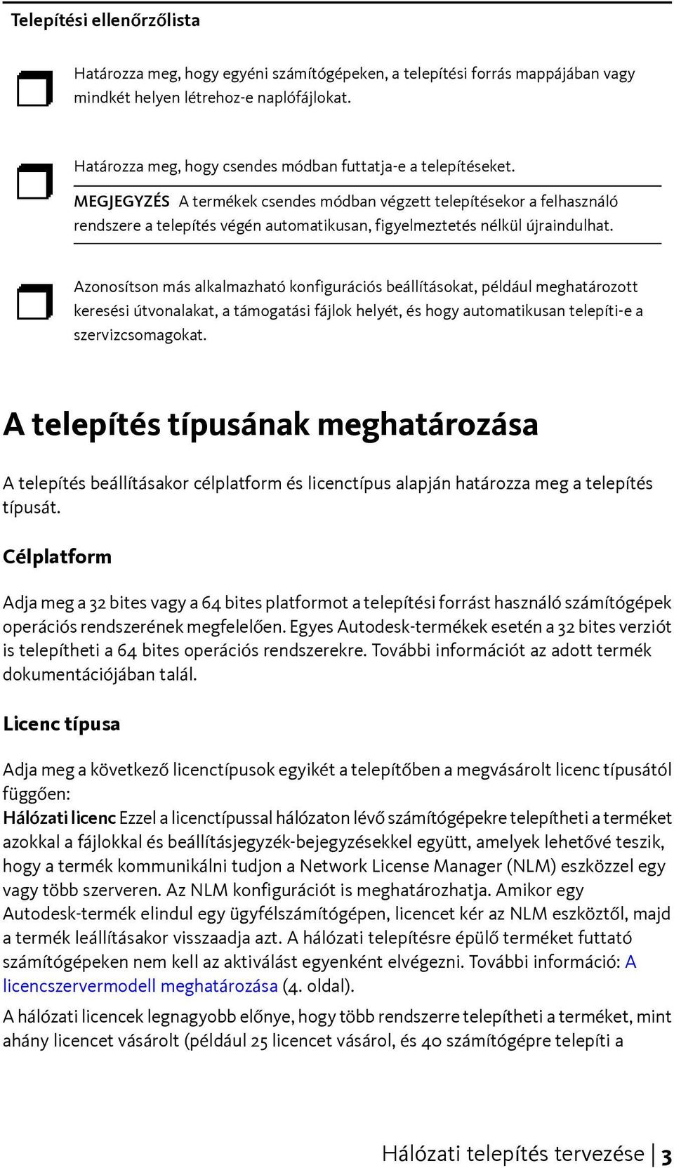 MEGJEGYZÉS A termékek csendes módban végzett telepítésekor a felhasználó rendszere a telepítés végén automatikusan, figyelmeztetés nélkül újraindulhat.