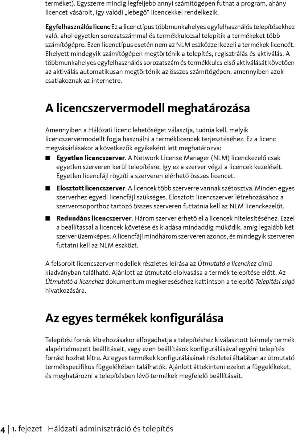 Ezen licenctípus esetén nem az NLM eszközzel kezeli a termékek licencét. Ehelyett mindegyik számítógépen megtörténik a telepítés, regisztrálás és aktiválás.