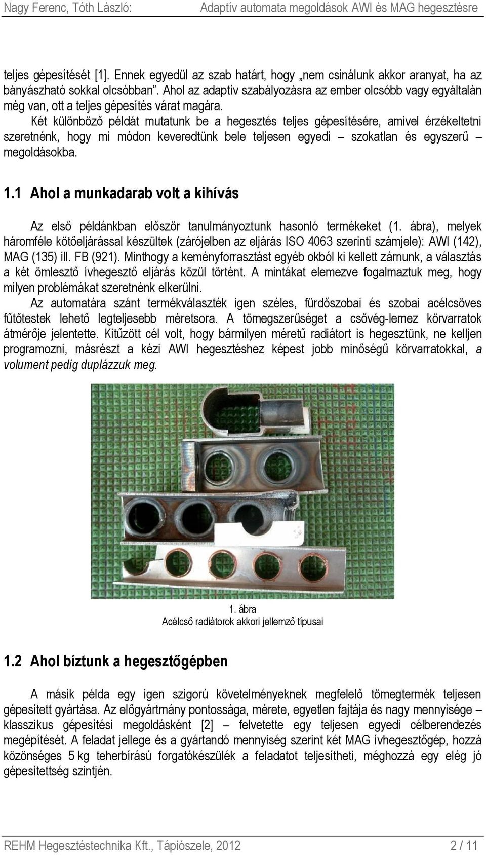 Két különböző példát mutatunk be a hegesztés teljes gépesítésére, amivel érzékeltetni szeretnénk, hogy mi módon keveredtünk bele teljesen egyedi szokatlan és egyszerű megoldásokba. 1.