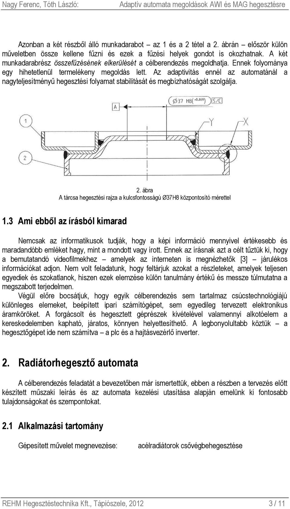 Az adaptivitás ennél az automatánál a nagyteljesítményű hegesztési folyamat stabilitását és megbízhatóságát szolgálja. 2.