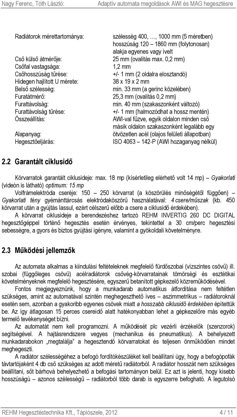 0,2 mm) 1,2 mm +/- 1 mm (2 oldalra elosztandó) 38 x 19 x 2 mm min. 33 mm (a gerinc közelében) 25,3 mm (ovalitás 0,2 mm) min.