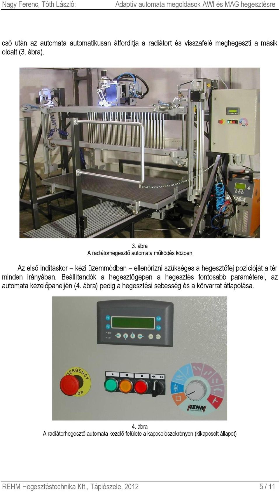 irányában. Beállítandók a hegesztőgépen a hegesztés fontosabb paraméterei, az automata kezelőpaneljén (4.