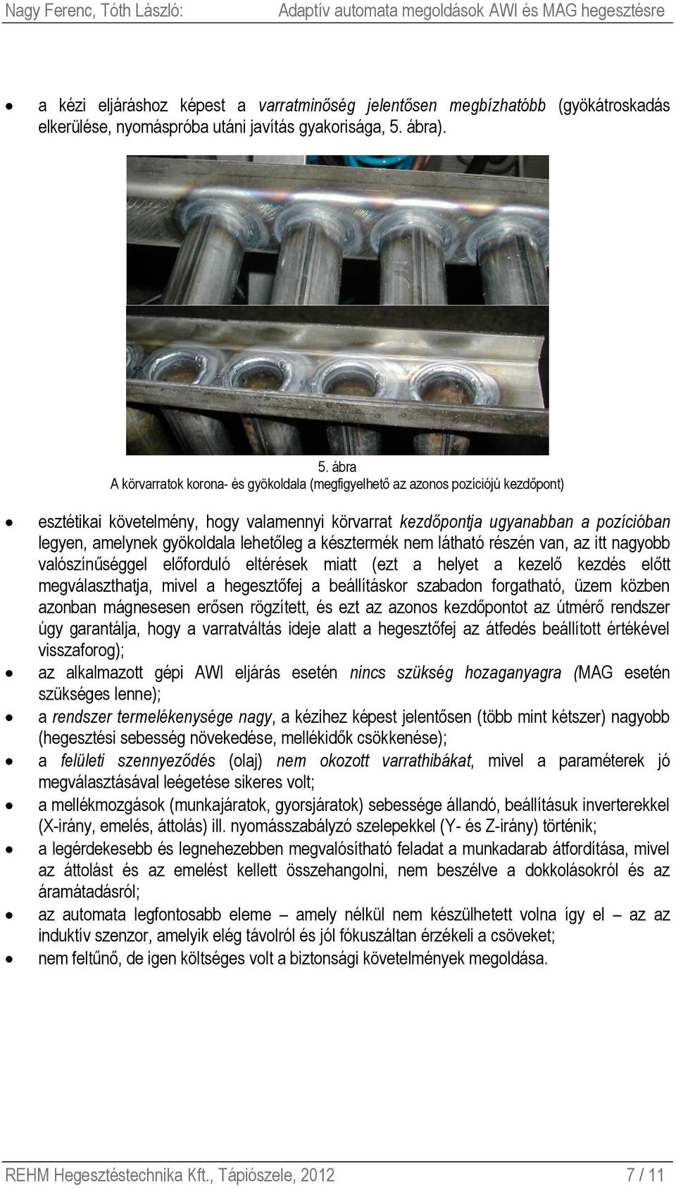 ábra A körvarratok korona- és gyökoldala (megfigyelhető az azonos pozíciójú kezdőpont) esztétikai követelmény, hogy valamennyi körvarrat kezdőpontja ugyanabban a pozícióban legyen, amelynek