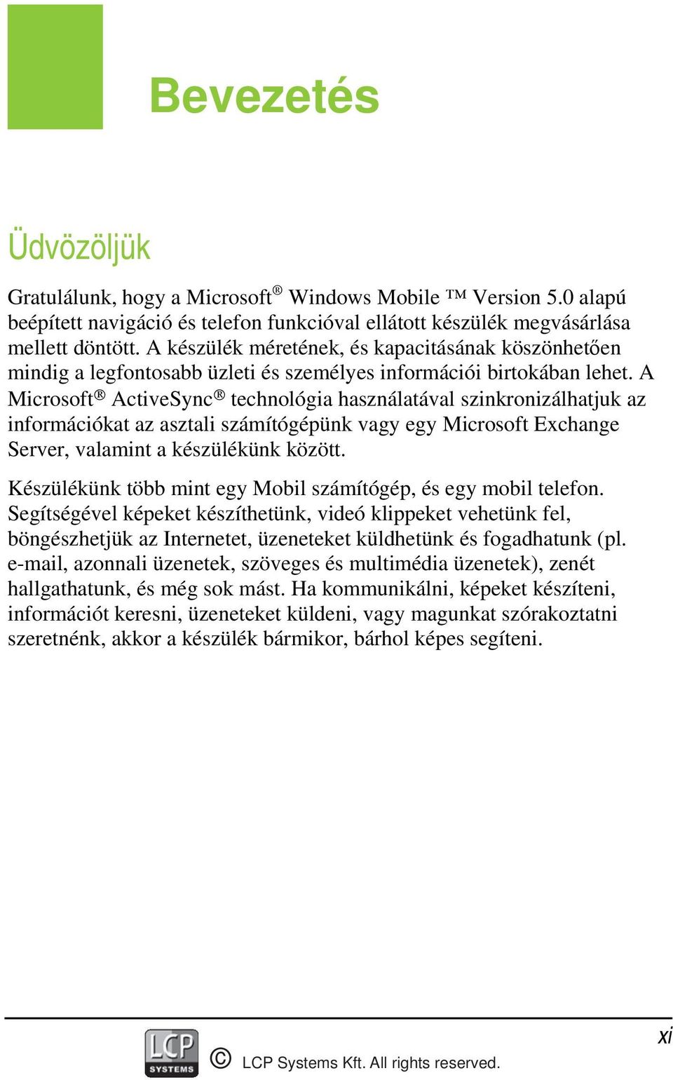 A Microsoft ActiveSync technológia használatával szinkronizálhatjuk az információkat az asztali számítógépünk vagy egy Microsoft Exchange Server, valamint a készülékünk között.