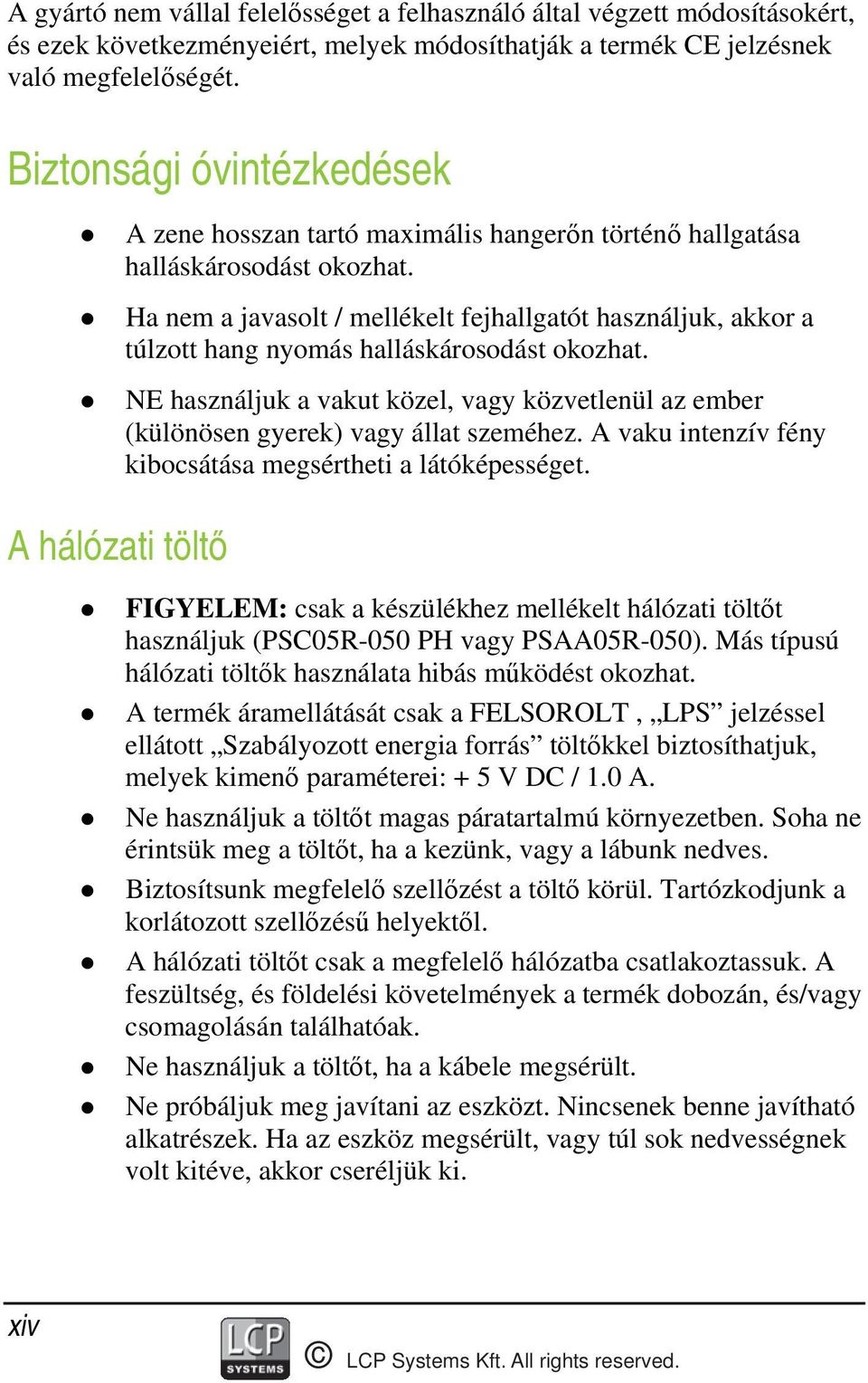 Ha nem a javasolt / mellékelt fejhallgatót használjuk, akkor a túlzott hang nyomás halláskárosodást okozhat.