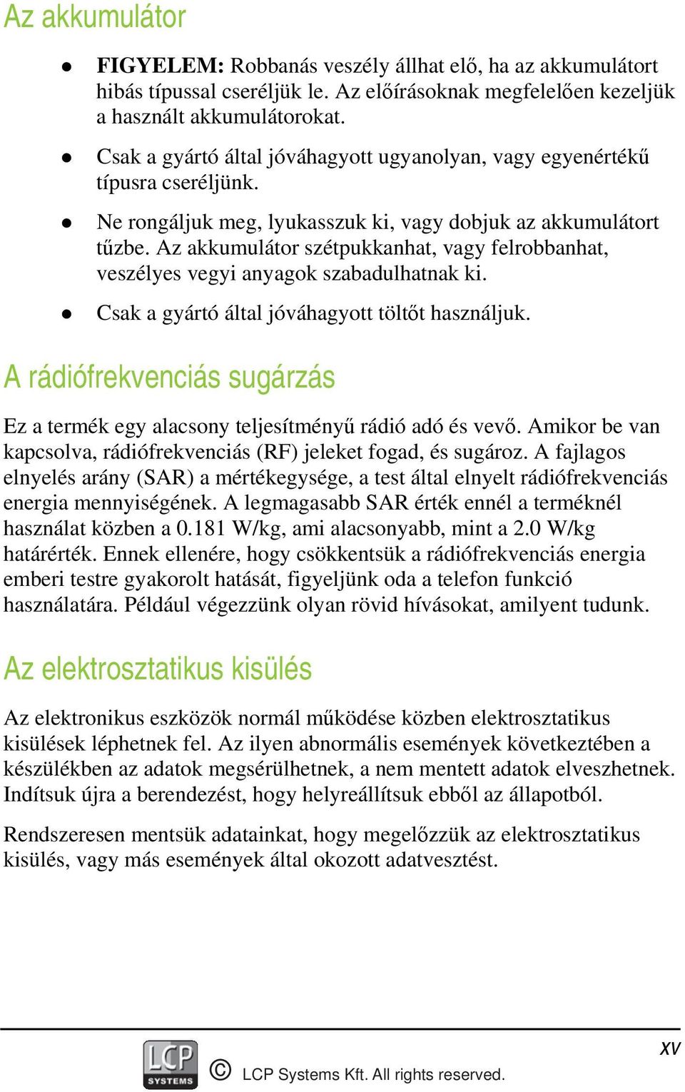 Az akkumulátor szétpukkanhat, vagy felrobbanhat, veszélyes vegyi anyagok szabadulhatnak ki. Csak a gyártó által jóváhagyott töltőt használjuk.