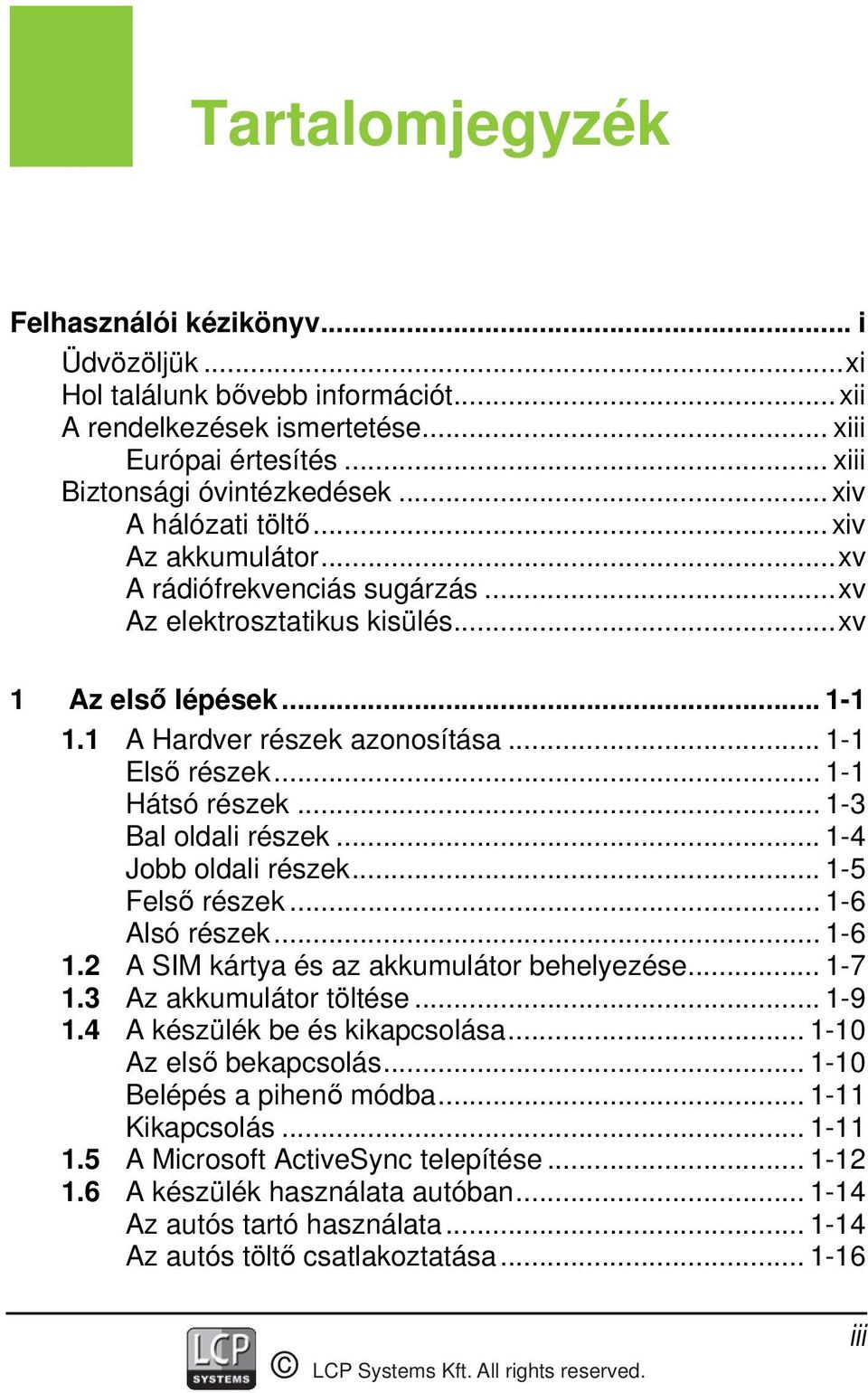 .. 1-1 Hátsó részek... 1-3 Bal oldali részek... 1-4 Jobb oldali részek... 1-5 Felső részek... 1-6 Alsó részek... 1-6 1.2 A SIM kártya és az akkumulátor behelyezése... 1-7 1.3 Az akkumulátor töltése.