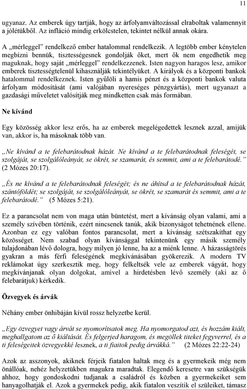 A legtöbb ember kénytelen megbízni bennük, tisztességesnek gondolják őket, mert ők nem engedhetik meg maguknak, hogy saját mérleggel rendelkezzenek.