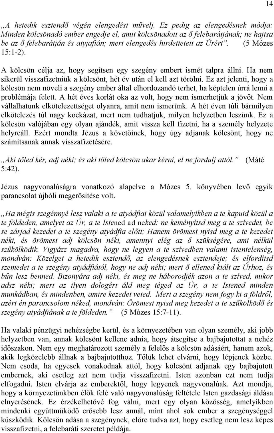 (5 Mózes 15:1-2). A kölcsön célja az, hogy segítsen egy szegény embert ismét talpra állni. Ha nem sikerül visszafizetniük a kölcsönt, hét év után el kell azt törölni.