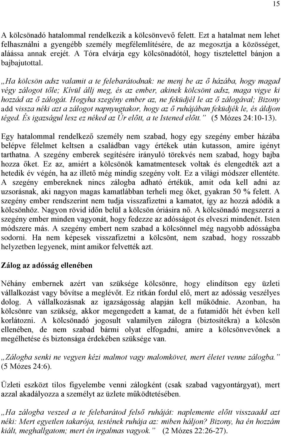 Ha kölcsön adsz valamit a te felebarátodnak: ne menj be az ő házába, hogy magad végy zálogot tőle; Kívül állj meg, és az ember, akinek kölcsönt adsz, maga vigye ki hozzád az ő zálogát.