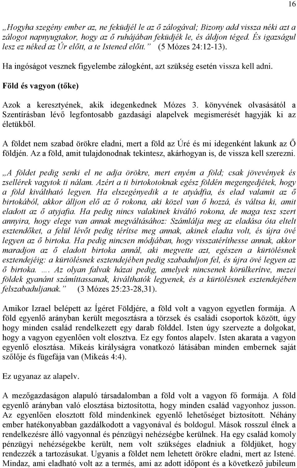 Föld és vagyon (tőke) Azok a keresztyének, akik idegenkednek Mózes 3. könyvének olvasásától a Szentírásban lévő legfontosabb gazdasági alapelvek megismerését hagyják ki az életükből.