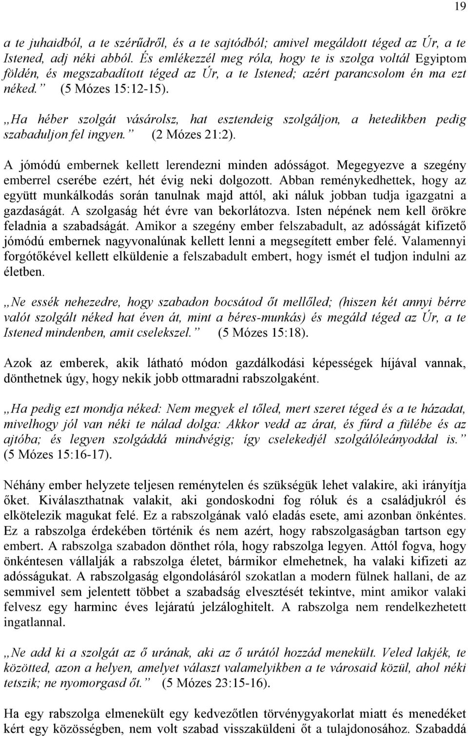 Ha héber szolgát vásárolsz, hat esztendeig szolgáljon, a hetedikben pedig szabaduljon fel ingyen. (2 Mózes 21:2). A jómódú embernek kellett lerendezni minden adósságot.