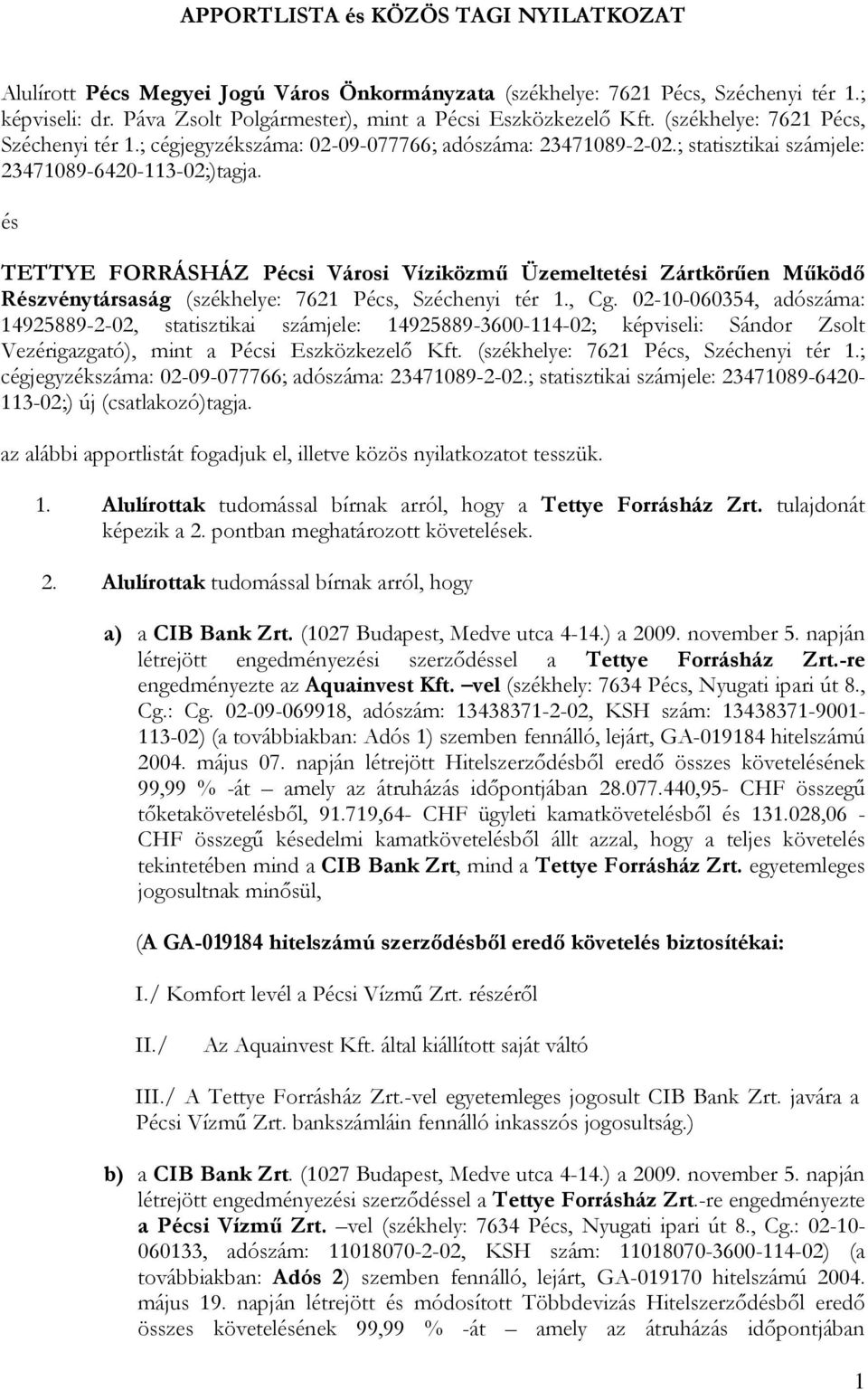 és TETTYE FORRÁSHÁZ Pécsi Városi Víziközmű Üzemeltetési Zártkörűen Működő Részvénytársaság (székhelye: 7621 Pécs, Széchenyi tér 1., Cg.