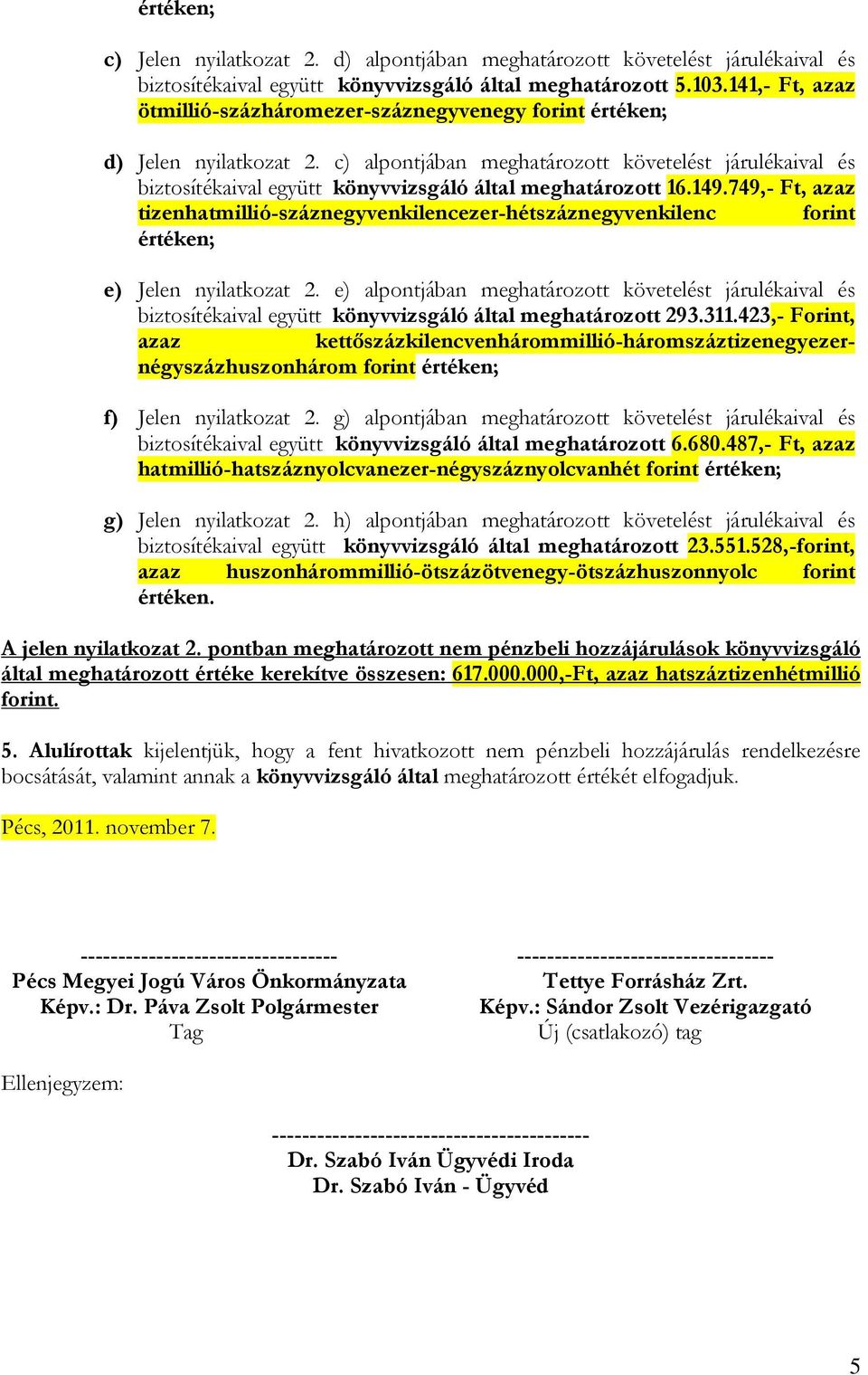 c) alpontjában meghatározott követelést járulékaival és biztosítékaival együtt könyvvizsgáló által meghatározott 16.149.