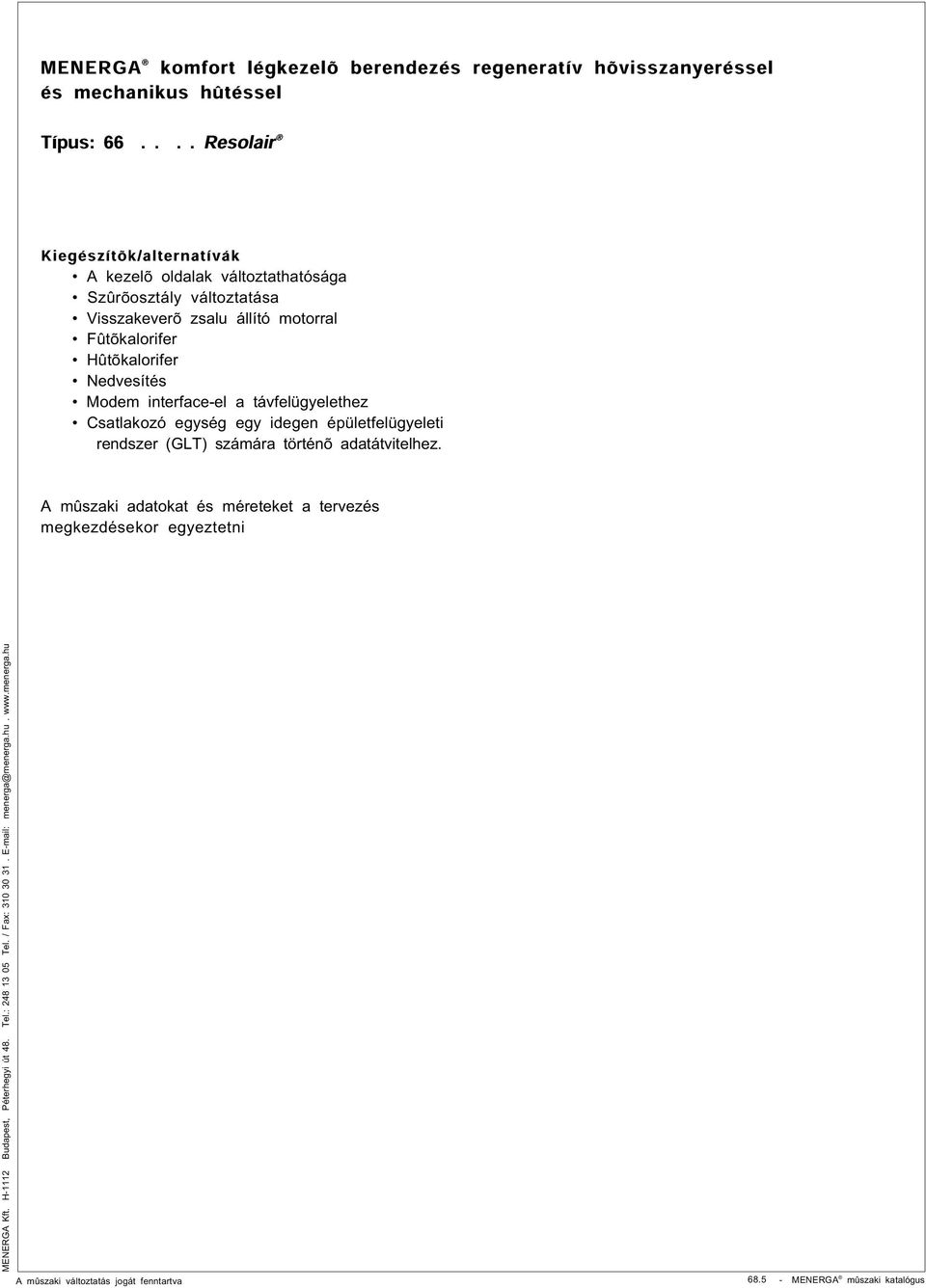 Hûtõkalorifer Nedvesítés Modem interface-el a távfelügyelethez Csatlakozó egység egy idegen épületfelügyeleti rendszer (GLT) számára történõ