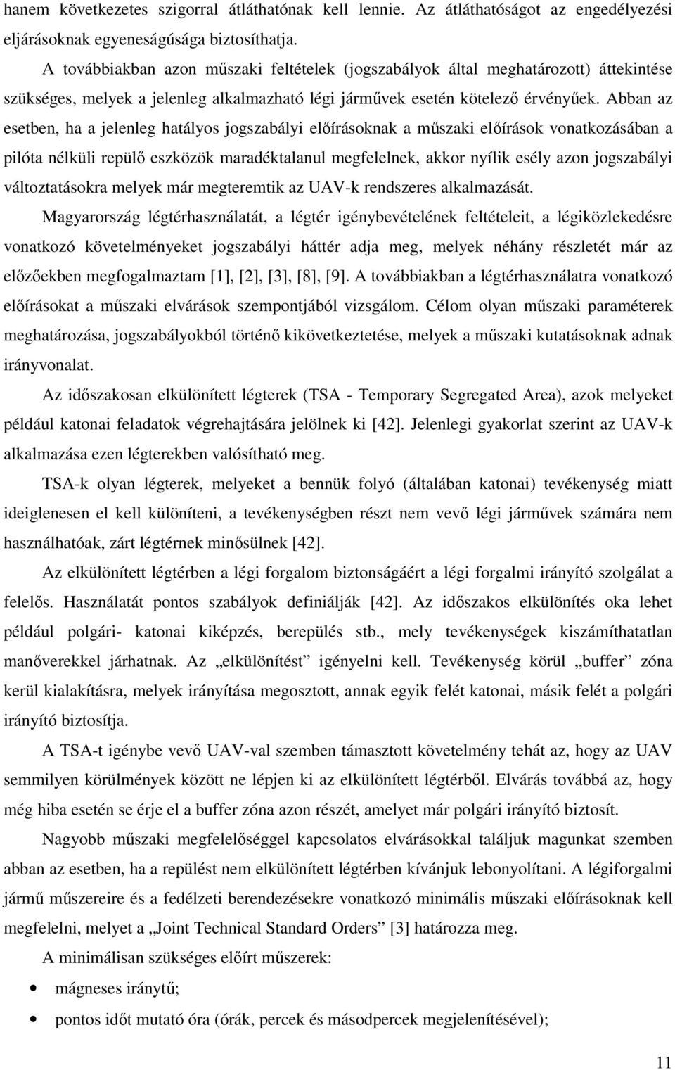 Abban az esetben, ha a jelenleg hatályos jogszabályi előírásoknak a műszaki előírások vonatkozásában a pilóta nélküli repülő eszközök maradéktalanul megfelelnek, akkor nyílik esély azon jogszabályi