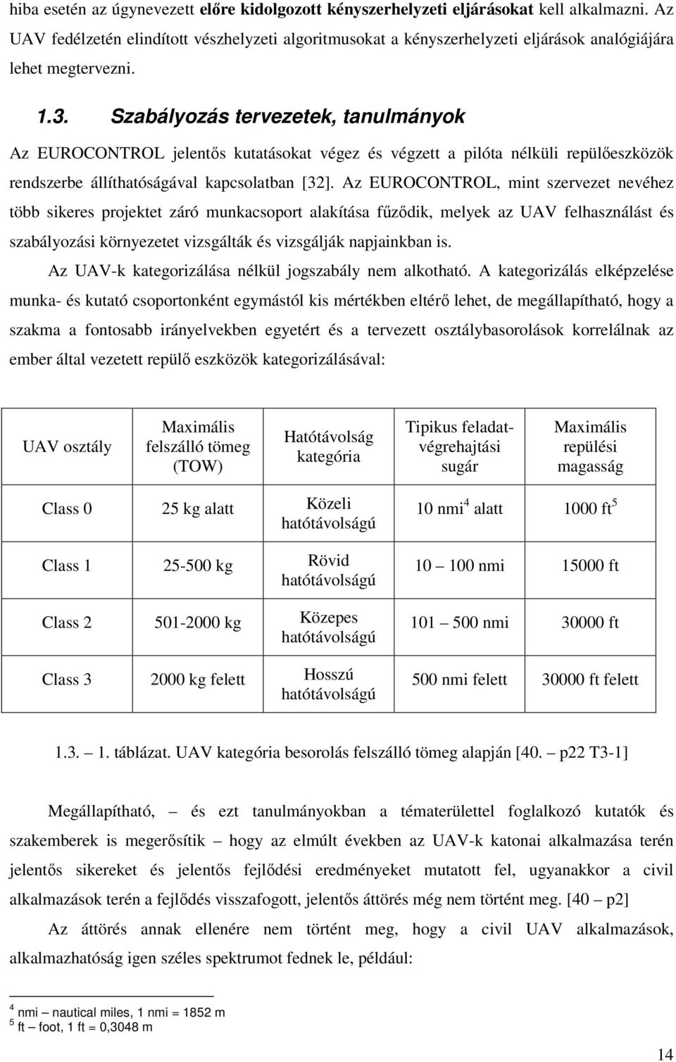 Szabályozás tervezetek, tanulmányok Az EUROCONTROL jelentős kutatásokat végez és végzett a pilóta nélküli repülőeszközök rendszerbe állíthatóságával kapcsolatban [32].